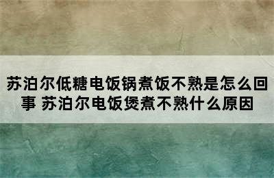 苏泊尔低糖电饭锅煮饭不熟是怎么回事 苏泊尔电饭煲煮不熟什么原因